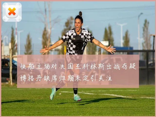 快船主场对决国王科林斯出战存疑博格丹缺席归期未定引关注