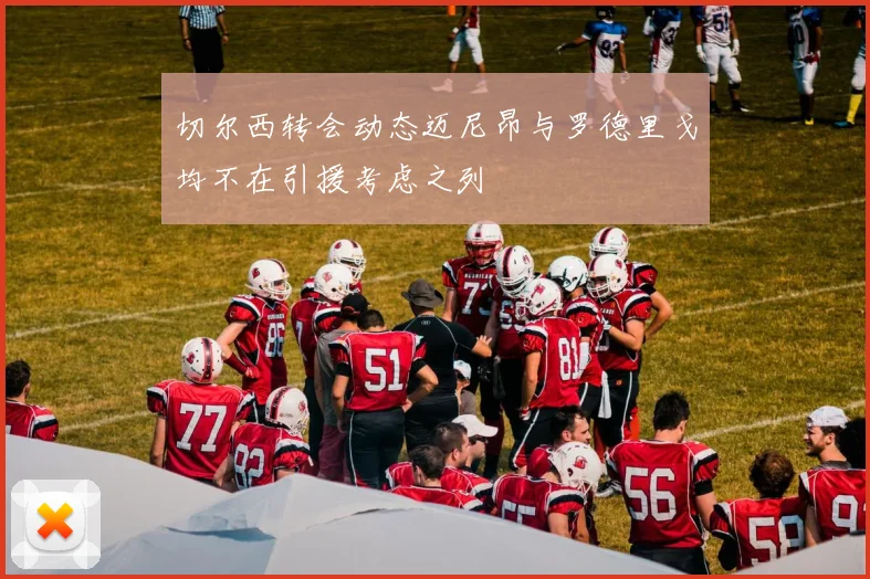 切尔西转会动态迈尼昂与罗德里戈均不在引援考虑之列